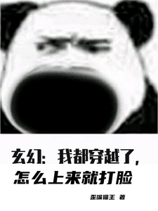 玄幻：我都穿越了怎么上来就打脸叶尘李大牛小说梗概_（歪嘴猫王）玄幻：我都穿越了怎么上来就打脸叶尘李大牛全文阅读地址+免费试读章节