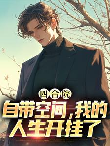 四合院：自带空间，我的人生开挂了何雨柱秦淮茹小说梗概_（小强等翻身）四合院：自带空间，我的人生开挂了何雨柱秦淮茹全文阅读地址+免费试读章节