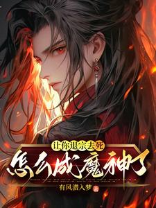 让你退宗去死，怎么成魔神了？慕明日林凡小说梗概_（有风潜入梦）让你退宗去死，怎么成魔神了？慕明日林凡全文阅读地址+免费试读章节