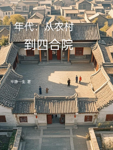 年代：从农村到四合院李卫东李卫红小说梗概_（平静一生）年代：从农村到四合院李卫东李卫红全文阅读地址+免费试读章节