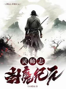 灵师志：封魔纪元萧天皓小说梗概_（雪山肥狐）灵师志：封魔纪元萧天皓全文阅读地址+免费试读章节
