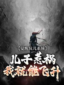 番外+结局觉醒坑儿系统，儿子惹祸我就能飞升林寒义林舟（风漠北）剧情介绍_觉醒坑儿系统，儿子惹祸我就能飞升精彩试读