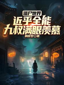 僵尸世界：近乎全能九叔满眼羡慕李长枫林九番外+结局（枫言梦）剧情介绍_僵尸世界：近乎全能九叔满眼羡慕精彩试读