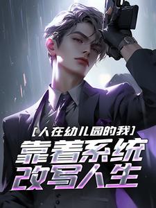 番外+结局人在幼儿园的我，靠着系统改写人生白也云梦（佛祖在壹号线）剧情介绍_人在幼儿园的我，靠着系统改写人生精彩试读