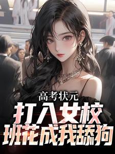 高考状元打入女校，班花成我舔狗胥言裴钰涵小说梗概_（嚞爷）高考状元打入女校，班花成我舔狗胥言裴钰涵全文阅读地址+免费试读章节
