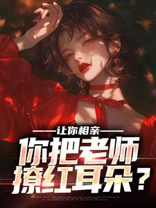 让你相亲，你把老师撩红耳朵？周嘉陈婉欣番外+结局（一碗凉面多放辣）剧情介绍_让你相亲，你把老师撩红耳朵？精彩试读