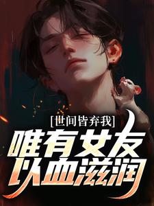 世间皆弃我，唯有女友以血滋润林辰唐妙薇番外+结局（退役的魔法少女）剧情介绍_世间皆弃我，唯有女友以血滋润精彩试读