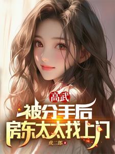 高武：被分手后，房东太太找上门李格慕容雪小说梗概_（虎二郎）高武：被分手后，房东太太找上门李格慕容雪全文阅读地址+免费试读章节