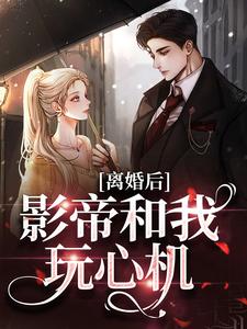 离婚后，影帝和我玩心机？梅青肖思衔小说梗概_（益众）离婚后，影帝和我玩心机？梅青肖思衔全文阅读地址+免费试读章节