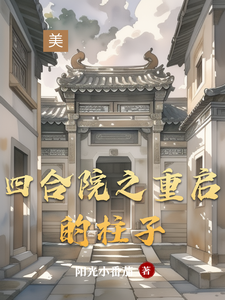 四合院之重启的柱子棒梗何雨水小说梗概_（阳光小番茄）四合院之重启的柱子棒梗何雨水全文阅读地址+免费试读章节