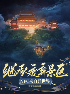 继承废弃景区，NPC来自异世界祝央筠娘番外+结局（野花香香）剧情介绍_继承废弃景区，NPC来自异世界精彩试读