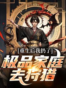 重生后我扔了极品家庭去狩猎萧振东萧策东小说梗概_（啄云扶月）重生后我扔了极品家庭去狩猎萧振东萧策东全文阅读地址+免费试读章节