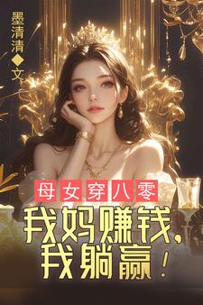 番外+结局母女穿八零，我妈赚钱，我躺赢！蓝夏傅锦年（墨清清）剧情介绍_母女穿八零，我妈赚钱，我躺赢！精彩试读