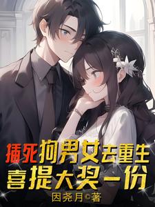 插死狗男女去重生，喜提大奖一份刘洛苏月瑶小说梗概_（因尧月）插死狗男女去重生，喜提大奖一份刘洛苏月瑶全文阅读地址+免费试读章节
