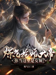 炼气抢婚大帝，你当这里是女频？陆渊萧韵儿小说梗概_（炼气士）炼气抢婚大帝，你当这里是女频？陆渊萧韵儿全文阅读地址+免费试读章节