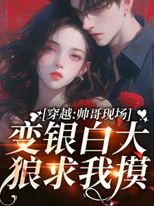 穿越：帅哥现场变银白大狼求我摸纾云昆尼尔·西蒙小说梗概_（咸鱼也是最咸的）穿越：帅哥现场变银白大狼求我摸纾云昆尼尔·西蒙全文阅读地址+免费试读章节