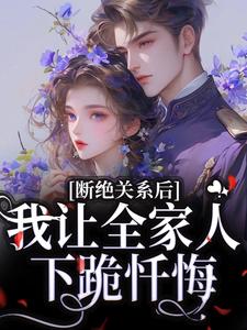 断绝关系后，我让全家人下跪忏悔林依顾哲番外+结局（蹦跶兔）剧情介绍_断绝关系后，我让全家人下跪忏悔精彩试读