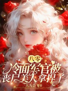 八零：冷面军官被丧尸美人拿捏了姜酒傅景深番外+结局（九九会飞）剧情介绍_八零：冷面军官被丧尸美人拿捏了精彩试读