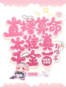 番外+结局直播算命太准，真千金一卦难求明荞顾明珠（河豚豚）剧情介绍_直播算命太准，真千金一卦难求精彩试读