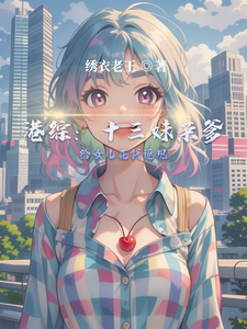 港综：十三妹亲爹给女儿花钱返现高达十三妹番外+结局（绣衣老王）剧情介绍_港综：十三妹亲爹给女儿花钱返现精彩试读
