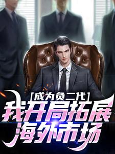成为负二代，我开局拓展海外市场苏辰番外+结局（折耳根炒榴莲）剧情介绍_成为负二代，我开局拓展海外市场精彩试读