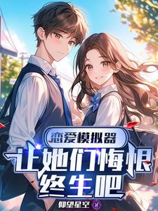 恋爱模拟器，让她们悔恨终生吧楚风番外+结局（仰望星空1）剧情介绍_恋爱模拟器，让她们悔恨终生吧精彩试读