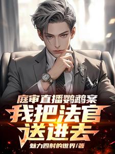 庭审直播鹦鹉案，我把法官送进去叶欢唐伟小说梗概_（魅力四射的世界）庭审直播鹦鹉案，我把法官送进去叶欢唐伟全文阅读地址+免费试读章节