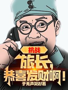 抗战：旅长，恭喜发财啊！苏勇旅长小说梗概_（于无声处2）抗战：旅长，恭喜发财啊！苏勇旅长全文阅读地址+免费试读章节