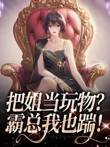 番外+结局把姐当玩物？霸总我也踹！南茵宋野（花发发）剧情介绍_把姐当玩物？霸总我也踹！精彩试读