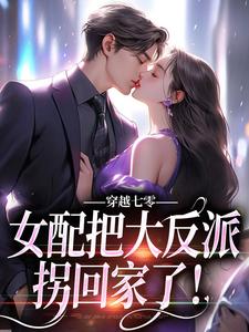 穿越七零：女配把大反派拐回家了！冬夏阎政扬番外+结局（浙A猛1）剧情介绍_穿越七零：女配把大反派拐回家了！精彩试读