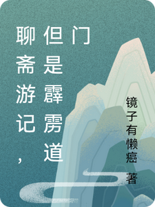 聊斋游记，但是霹雳道门柳清缘小五小说梗概_（镜子有懒癌）聊斋游记，但是霹雳道门柳清缘小五全文阅读地址+免费试读章节