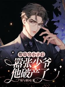 欺负穷小子后，嚣张少爷他破产了魏海许梵小说梗概_（知与谁同）欺负穷小子后，嚣张少爷他破产了魏海许梵全文阅读地址+免费试读章节