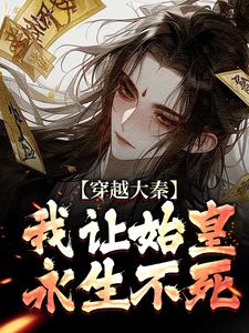 穿越大秦，我让始皇永生不死嬴蟒嬴政番外+结局（爱吃饭团团）剧情介绍_穿越大秦，我让始皇永生不死精彩试读