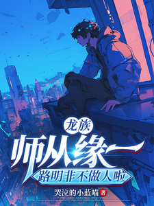 龙族：师从缘一，路明非不做人啦路明非上杉绘梨衣番外+结局（哭泣的小蓝喵）剧情介绍_龙族：师从缘一，路明非不做人啦精彩试读