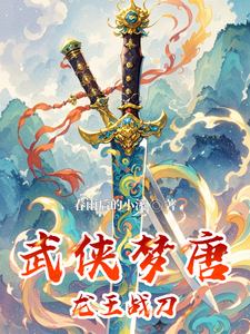 武侠梦唐龙王战刀叶少钦番外+结局（春雨后的小溪）剧情介绍_武侠梦唐龙王战刀精彩试读