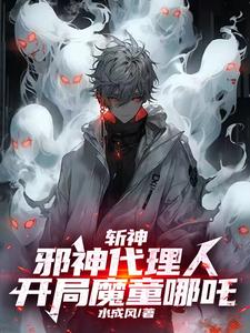 斩神：邪神代理人，开局魔童哪吒李长生林七夜番外+结局（水成风）剧情介绍_斩神：邪神代理人，开局魔童哪吒精彩试读