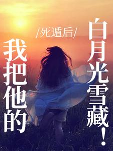 番外+结局死遁后，我把他的白月光雪藏！苏七月裴蛰衍（嘟嘟的嘟嘟）剧情介绍_死遁后，我把他的白月光雪藏！精彩试读