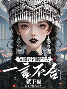 夭寿啦！苗疆老祖她开局就被活埋陈朵朵陈三妹番外+结局（养了个鲸鱼）剧情介绍_夭寿啦！苗疆老祖她开局就被活埋精彩试读