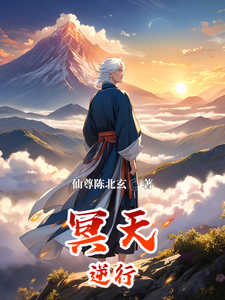 冥天逆行萧夜夜枫小说梗概_（仙尊陈北玄）冥天逆行萧夜夜枫全文阅读地址+免费试读章节