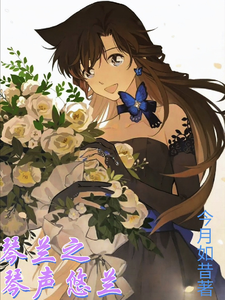 番外+结局琴兰之琴声悠兰毛利兰琴酒（今月如昔）剧情介绍_琴兰之琴声悠兰精彩试读