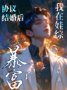 番外+结局协议结婚后我在娃综暴富了林轻梧顾晨晨（渔晴）剧情介绍_协议结婚后我在娃综暴富了精彩试读