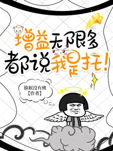 番外+结局增益无限多，都说我是托！陆景（猕猴没有桃）剧情介绍_增益无限多，都说我是托！精彩试读
