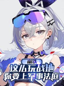 崩铁：这么玩战地你要上军事法庭方茗三月七小说梗概_（狗粮分你一半）崩铁：这么玩战地你要上军事法庭方茗三月七全文阅读地址+免费试读章节