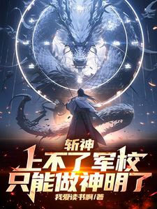 番外+结局斩神：上不了军校，只能做神明了陈凡林七夜（我爱读书啊）剧情介绍_斩神：上不了军校，只能做神明了精彩试读