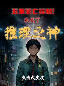 番外+结局五重死亡穿越！我成了推理之神荣尧（虫虫大皮皮）剧情介绍_五重死亡穿越！我成了推理之神精彩试读