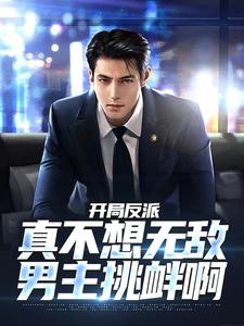 番外+结局开局反派，真不想无敌，男主挑衅啊林文唐婉月（刀疤哥1号）剧情介绍_开局反派，真不想无敌，男主挑衅啊精彩试读