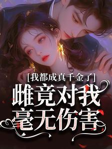 番外+结局我都成真千金了，雌竟对我毫无伤害祝离祝幸（小常不吃蟹）剧情介绍_我都成真千金了，雌竟对我毫无伤害精彩试读
