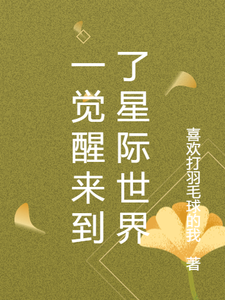 一觉醒来到了星际世界沈易小说梗概_（喜欢打羽毛球的我）一觉醒来到了星际世界沈易全文阅读地址+免费试读章节