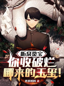 番外+结局听泉鉴宝：你收破烂哪来的玉玺！李青云听泉（男拳妈妈）剧情介绍_听泉鉴宝：你收破烂哪来的玉玺！精彩试读