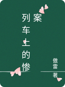 列车上的惨案傲雷赵刚小说梗概_（傲雷）列车上的惨案傲雷赵刚全文阅读地址+免费试读章节